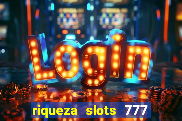 riqueza slots 777 paga mesmo